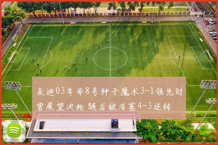 麦迪03年率8号种子魔术3-1领先时曾展望次轮 随后被活塞4-3逆转
